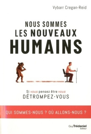 Nous sommes les nouveaux humains : si vous pensez être vous, détrompez-vous - Vybarr Cregan-Reid