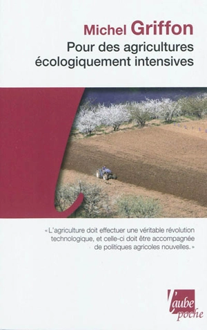 Pour des agricultures écologiquement intensives : des territoires à haute valeur environnementale et de nouvelles politiques agricoles - Michel Griffon