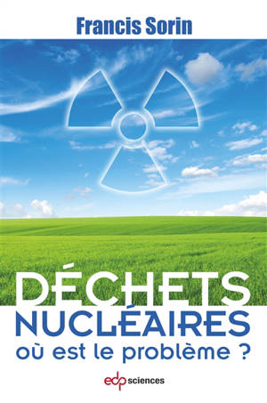 Déchets nucléaires : où est le problème ? - Francis Sorin