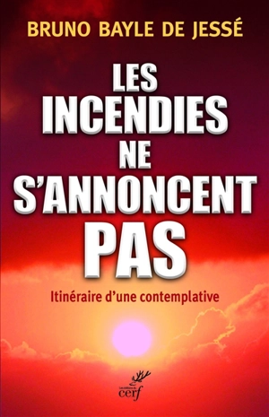 Les incendies ne s'annoncent pas : itinéraire d'une contemplative - Bruno Bayle de Jessé