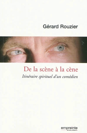 De la scène à la cène : itinéraire spirituel d'un comédien - Gérard Rouzier