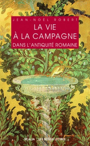 La vie à la campagne dans l'Antiquité romaine - Jean-Noël Robert