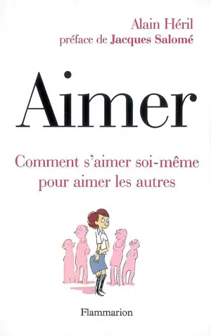 Aimer : comment s'aimer soi-même pour aimer les autres - Alain Héril