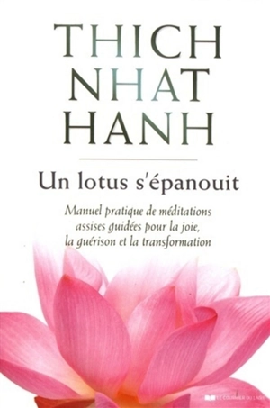 Un lotus s'épanouit : manuel pratique de méditations assises guidées pour la joie, la guérison et la transformation - Thich Nhât Hanh