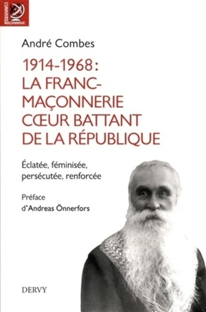 1914-1968 : la franc-maçonnerie, coeur battant de la République : éclatée, féminisée, persécutée, renforcée... - André Combes