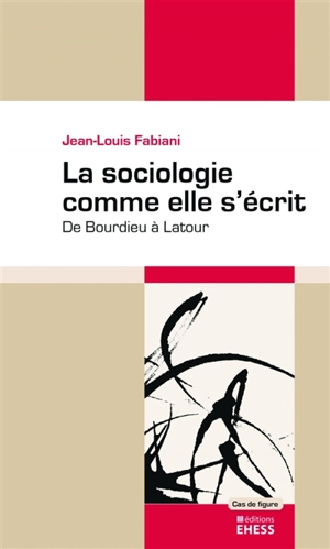 La sociologie comme elle s'écrit : de Bourdieu à Latour - Jean-Louis Fabiani