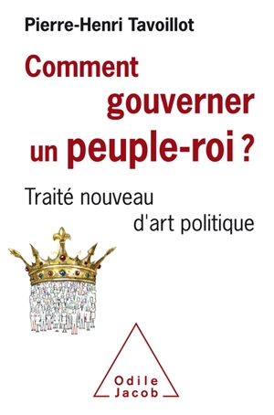 Comment gouverner un peuple-roi ? : traité nouveau d'art politique - Pierre-Henri Tavoillot
