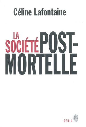 La société post-mortelle : la mort, l'individu et le lien social à l'ère des technosciences - Céline Lafontaine