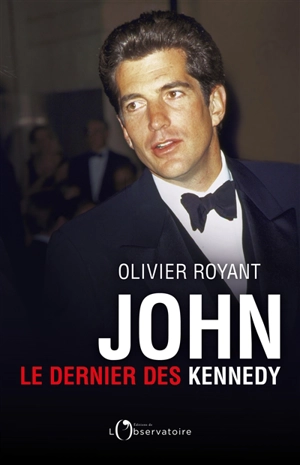 John, le dernier des Kennedy - Olivier Royant