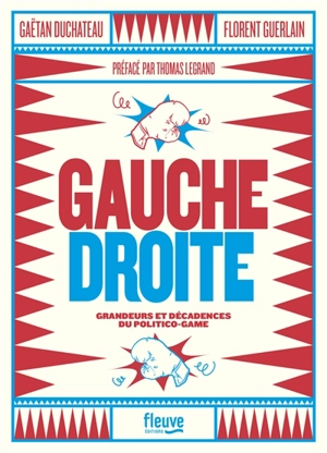 Gauche-droite : grandeurs et décadences du politico-game - Gaëtan Duchateau