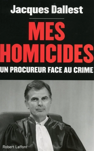 Mes homicides : un procureur face au crime : récit - Jacques Dallest