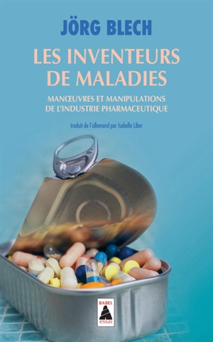 Les inventeurs de maladies : manoeuvres et manipulations de l'industrie pharmaceutique - Jörg Blech