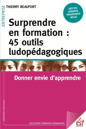 Surprendre en formation : 45 outils ludopédagogiques : donner envie d'apprendre - Thierry Beaufort