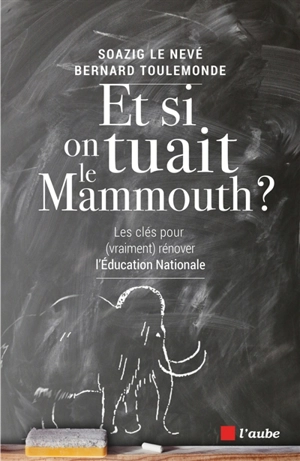 Et si on tuait le mammouth ? : les clés pour (vraiment) rénover l'Education nationale - Bernard Toulemonde