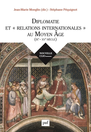 Diplomatie et relations internationales au Moyen Age, IXe-XVe siècle - Stéphane Péquignot