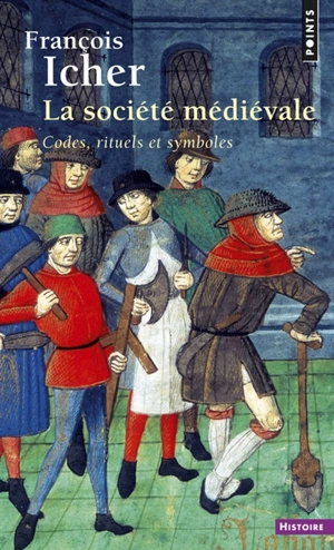 La société médiévale : codes, rituels et symboles - François Icher