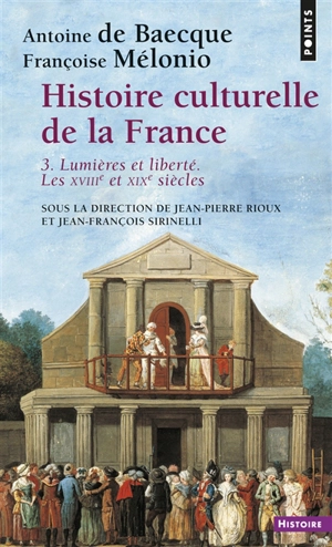 Histoire culturelle de la France. Vol. 3. Lumières et liberté : les dix-huitième et dix-neuvième siècles - Antoine de Baecque