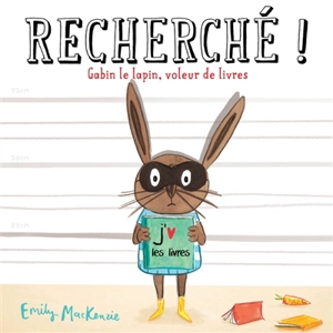 Recherché ! Gabin le lapin, voleur de livres - Emily McKenzie