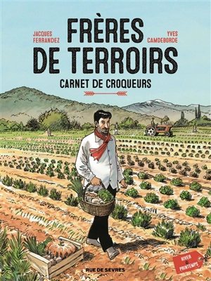 Frères de terroirs : carnet de croqueurs. Vol. 1. Hiver & printemps - Yves Camdeborde