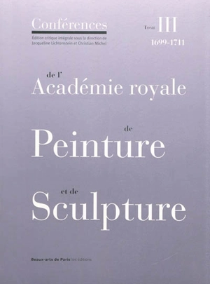 Conférences de l'Académie royale de peinture et de sculpture. Vol. 3. Les conférences au temps de Jules Hardouin-Mansart : 1699-1711 - Académie royale de peinture et de sculpture (France)