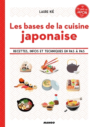 Les bases de la cuisine japonaise : recettes, infos et techniques en pas à pas - Laure Kié