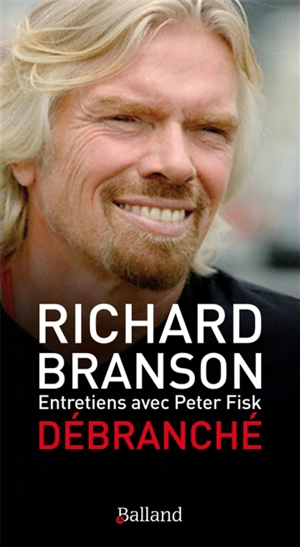 Débranché : entretiens avec Peter Fisk : les secrets d'un champion du business - Richard Branson