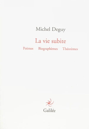 La vie subite : poèmes, biographèmes, théorèmes - Michel Deguy