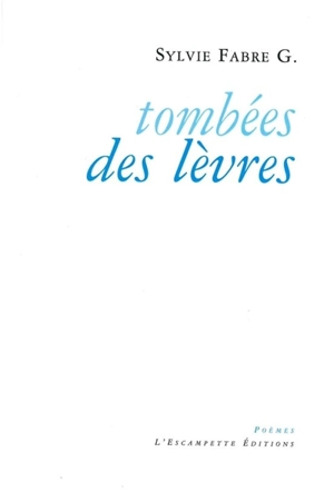 Tombées des lèvres : poèmes - Sylvie Fabre G.