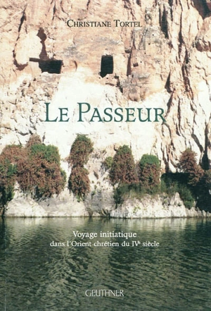 Le passeur : voyage initiatique dans l'Orient chrétien du IVe siècle - Christiane Tortel