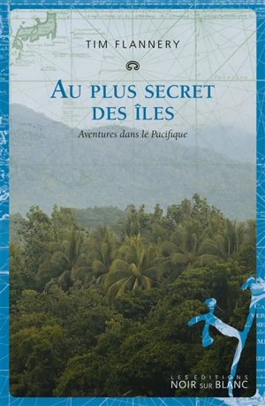 Au plus secret des îles : aventures dans le Pacifique - Tim Fridtjof Flannery