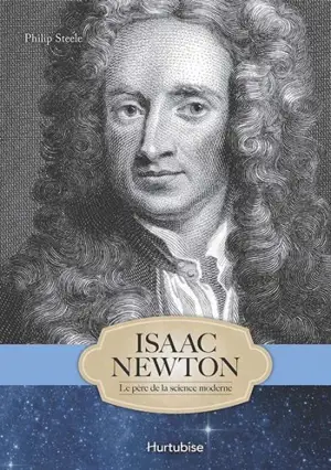 Isaac Newton : le père de la science moderne - Philip Steele