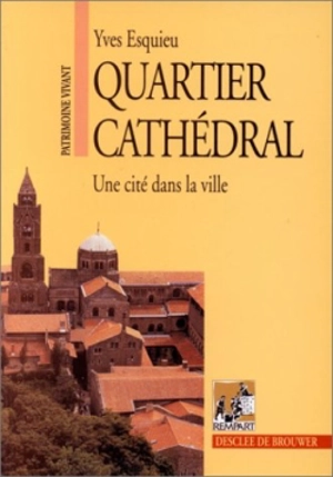 Quartier cathédral : une cité dans la ville - Yves Esquieu