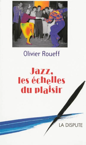 Jazz, les échelles du plaisir : intermédiaires et culture lettrée en France au XXe siècle - Olivier Roueff