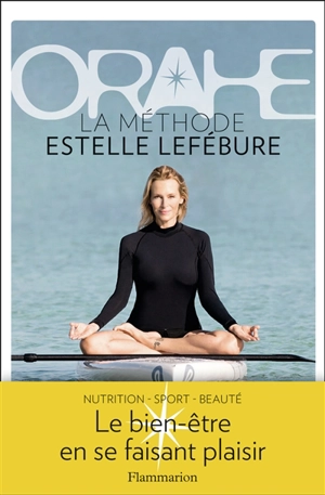 Orahe : la méthode Estelle Lefébure : le bien-être en se faisant plaisir - Estelle Lefébure