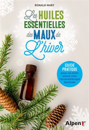 Les huiles essentielles des maux de l'hiver : guide pratique pour un  hiver serein avec l'aromathérapie familiale - Ronald Mary