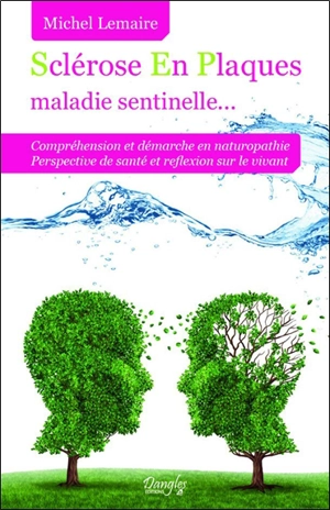 Sclérose en plaques, maladie sentinelle... : compréhension et démarche en naturopathie, perspective de santé et réflexion sur le vivant - Michel Lemaire