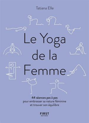 Le yoga de la femme : 44 séances pas à pas pour embrasser sa nature féminine et trouver son équilibre - Tatiana Elle