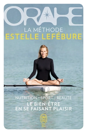 Orahe : la méthode Estelle Lefébure : le bien-être en se faisant plaisir - Estelle Lefébure