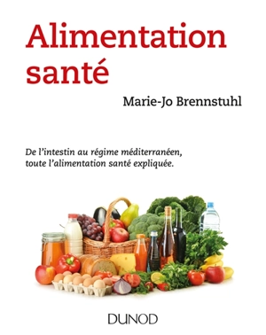 Alimentation santé : de l'intestin au régime méditerranéen, toute l'alimentation santé expliquée - Marie-Jo Brennstuhl
