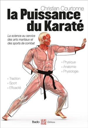 La puissance du karaté : la science au service des arts martiaux et des sports de combat - Christian Courtonne