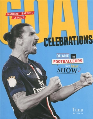 Goal celebrations : quand les footballeurs font leur show - Mathieu Le Maux