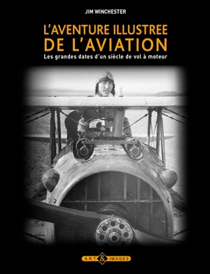 L'aventure illustrée de l'aviation : les grandes dates d'un siècle de vol à moteur - Jim Winchester