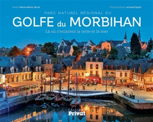 Parc naturel régional du golfe du Morbihan : là où s'enlacent la terre et la mer - Pierre-Marie Terral
