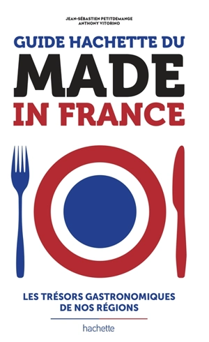 Guide Hachette du made in France : les trésors gastronomiques de nos régions - Jean-Sébastien Petitdemange