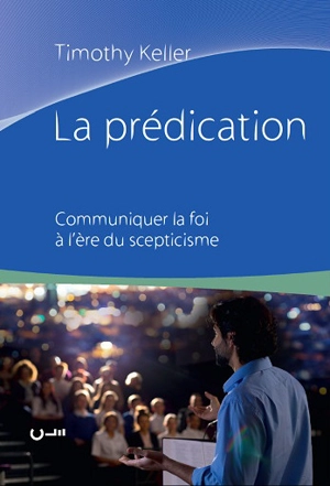 La prédication : communiquer la foi à l'ère du scepticisme - Timothy J. Keller