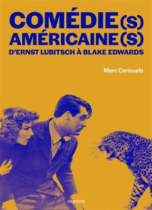 Comédie(s) américaine(s) : d'Ernst Lubitsch à Blake Edwards : histoire d'une forme, avatars d'un genre - Marc Cerisuelo