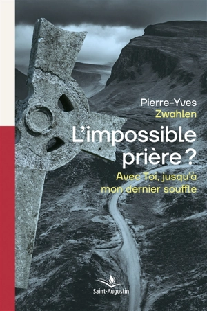 L'impossible prière ? : avec toi, jusqu'à mon dernier souffle - Pierre-Yves Zwahlen