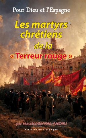 Pour Dieu et l'Espagne. Vol. 4. Les martyrs chrétiens de la terreur rouge - Mauricette Vial-Andru