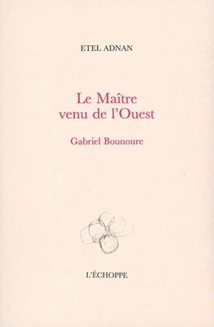 Le maître venu de l'Ouest : Gabriel Bounoure - Etel Adnan