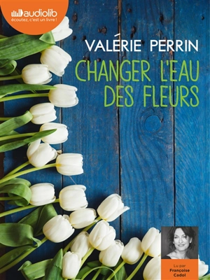 Changer l'eau des fleurs - Valérie Perrin